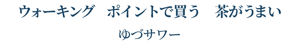 ウォーキング ポイントで買う 茶がうまい   ゆづサワー
