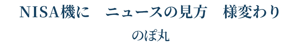 NISA機に ニュースの見方 様変わり   のぽ丸
